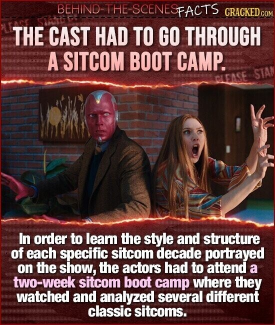 BEHINO-THE-SCENES FACTS CRACKED.COM THE CAST HAD TO GO THROUGH A SITCOM BOOT CAMP. CLEASE STA In order to learn the style and structure of each specific sitcom decade portrayed on the show, the actors had to attend a two-week sitcom boot camp where they watched and analyzed several different classic sitcoms.