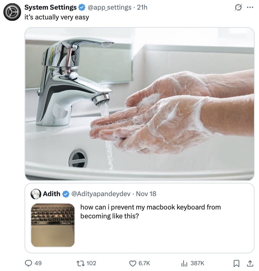 s ... System Settings @app_settings.21h it's actually very easy Adith @Adityapandeydev Nov 18 how can i prevent my macbook keyboard from becoming like this? 49 102 6.7K 387K 