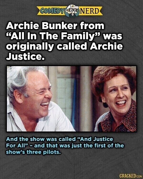COMEDY NERD Archie Bunker from All In The Family was originally called Archie Justice. And the show was called And Justice For All-and that was just the first of the show's three pilots. CRACKED.COM