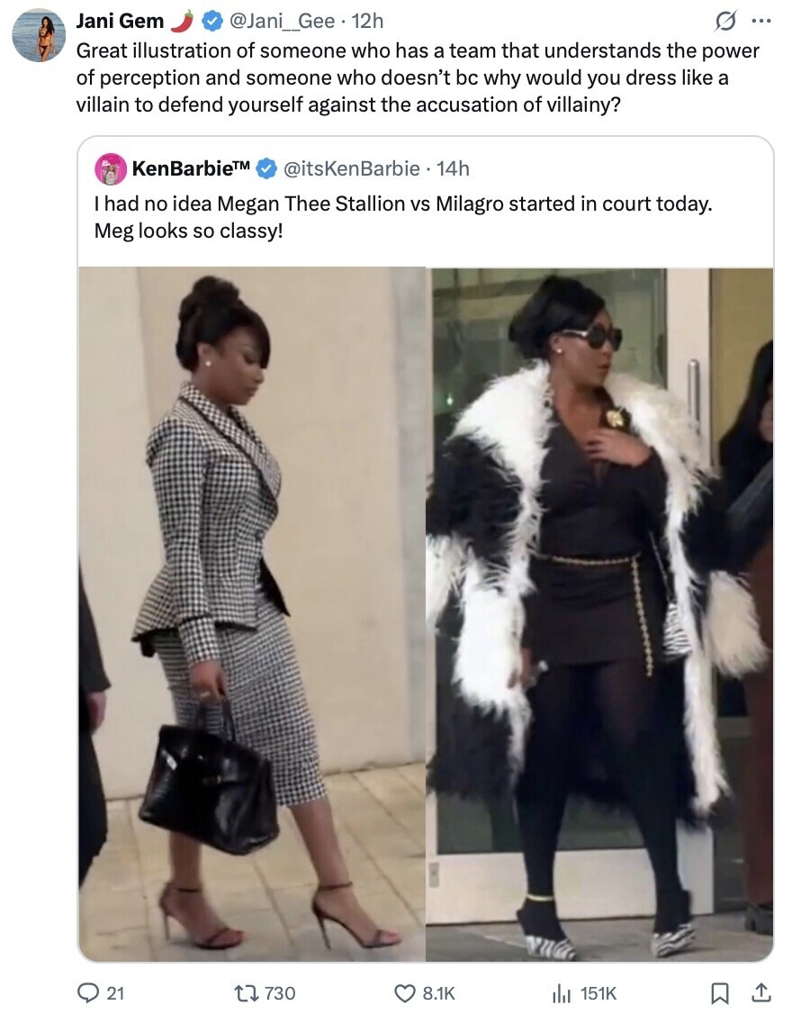 Jani Gem @Jani_Gee. 12h O ... Great illustration of someone who has a team that understands the power of perception and someone who doesn't bc why would you dress like a villain to defend yourself against the accusation of villainy? KenBarbie™ @itsKenBarbie 14h I had no idea Megan Thee Stallion vs Milagro started in court today. Meg looks so classy! 21 730 8.1K 151K 