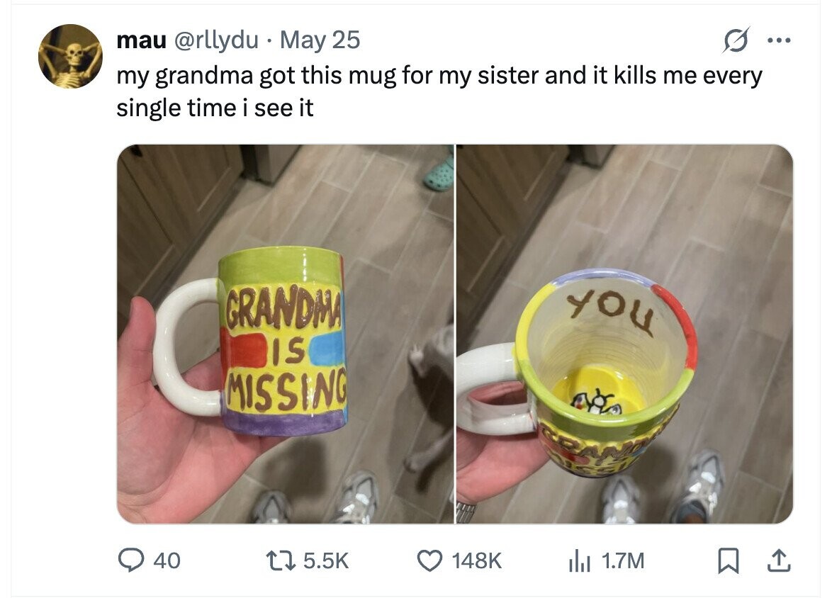 mau @rllydu May 25 ... my grandma got this mug for my sister and it kills me every single time i see it you GRANDMA IS MISSING CRANG 40 5.5K 148K del 1.7M