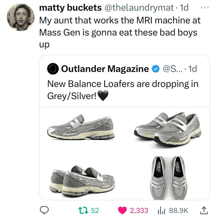 matty buckets @thelaundrymat•1 1d ... My aunt that works the MRI machine at Mass Gen is gonna eat these bad boys up @S... . 1d Outlander Magazine New Balance Loafers are dropping in Grey/Silver! 52 2,333 88.9K 
