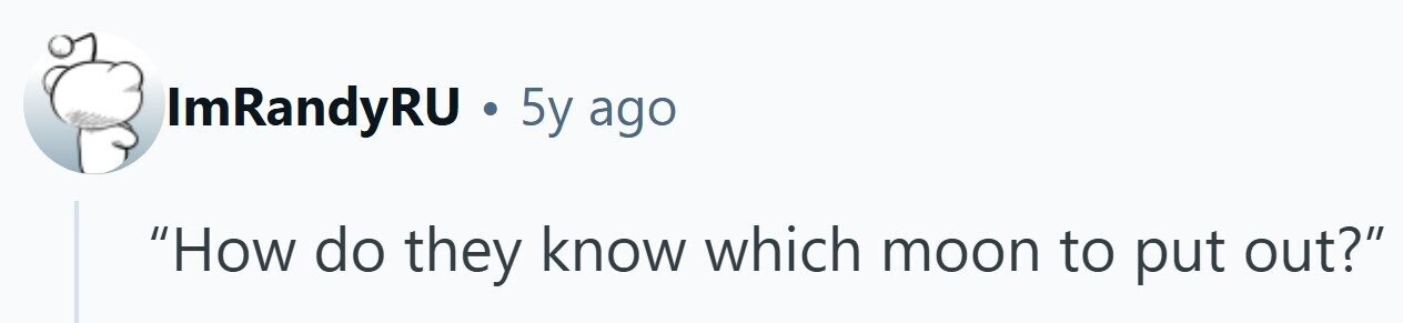 ImRandyRU . 5y ago How do they know which moon to put out? 