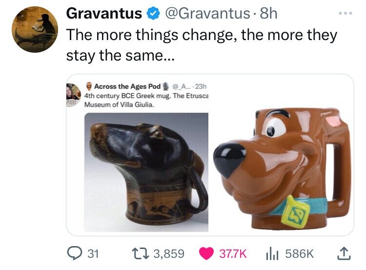 Gravantus @Gravantus - 8h ... The more things change, the more they stay the same... Across the Ages Pod @_A... -23h 4th century ВСЕ Greek mug. The Etrusca ROSS Museum of Villa Giulia. SD 31 3,859 37.7K 586K