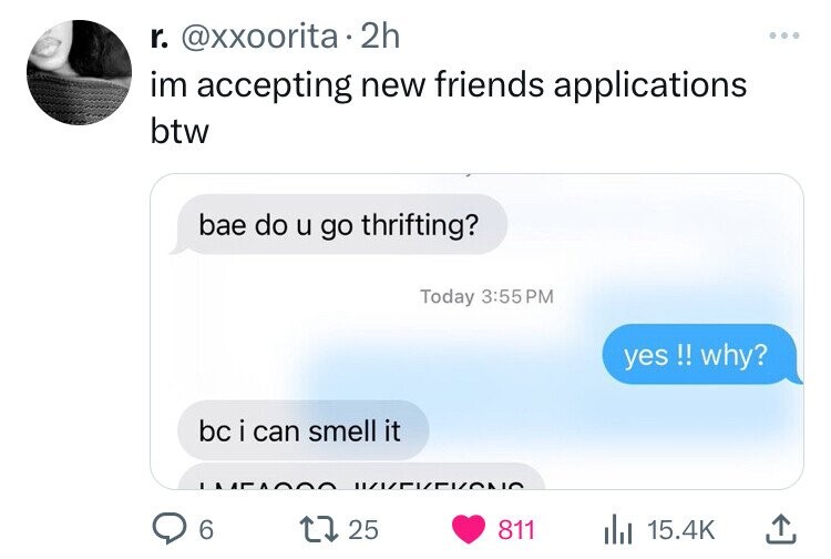 r. @xxoorita 2h im accepting new friends applications btw bae do u go thrifting? Today 3:55 PM yes !! why? bc i can smell it 1777 6 25 811 15.4K