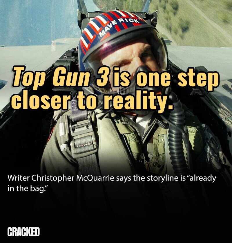 MAVE RICK Top Gun 3 is one step closer to reality: Writer Christopher McQuarrie says the storyline is already in the bag. CRACKED