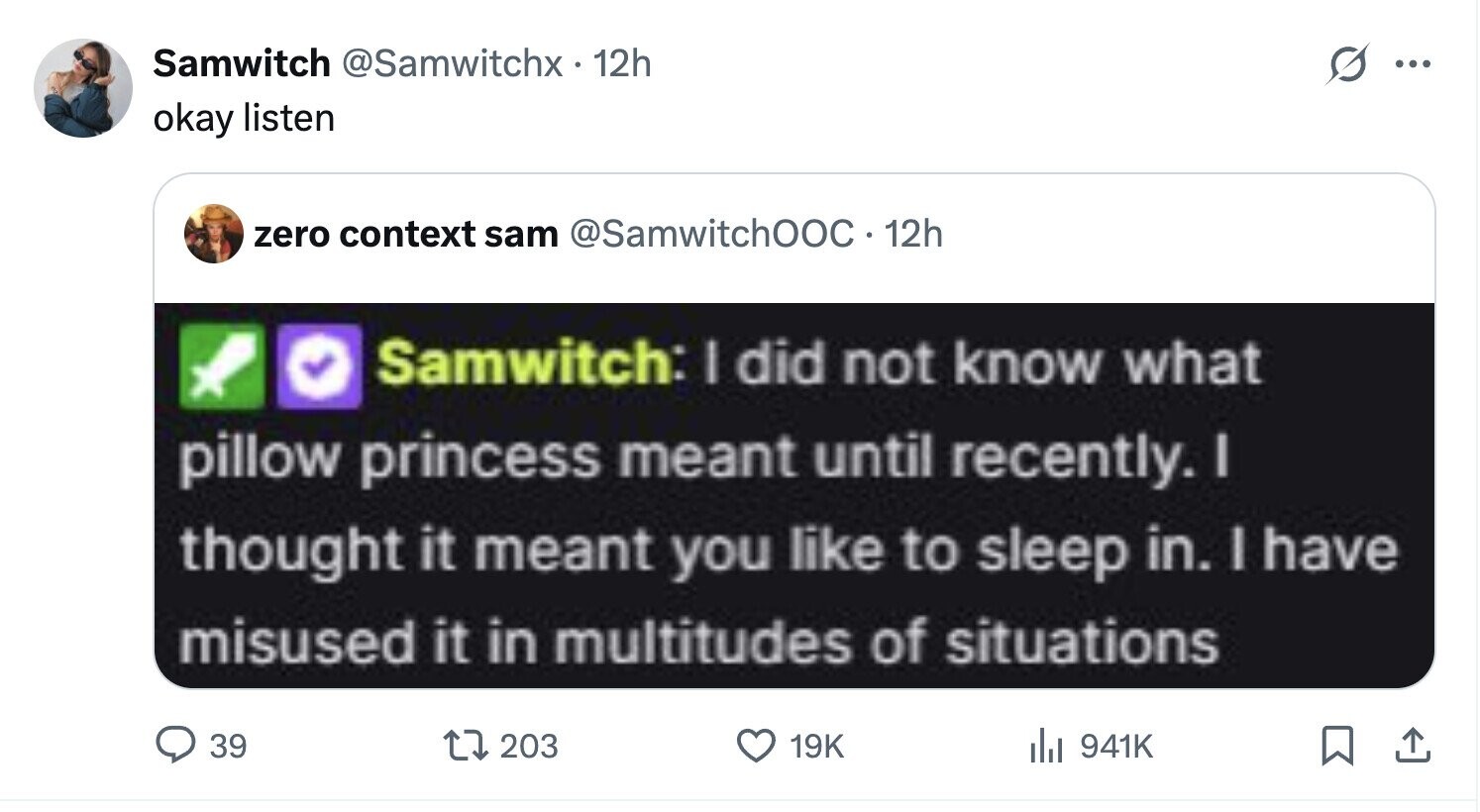 Samwitch @Samwitchx 12h ... okay listen zero context sam @SamwitchOOC 12h Samwitch: I did not know what pillow princess meant until recently. I thought it meant you like to sleep in. I have misused it in multitudes of situations 39 203 19K del 941K