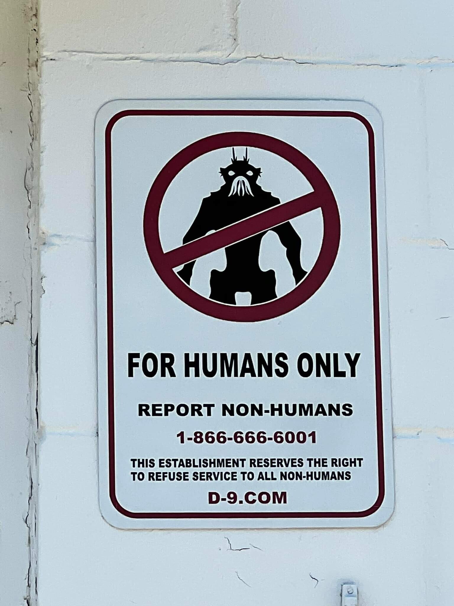 FOR HUMANS ONLY REPORT NON-HUMANS 1-866-666-6001 THIS ESTABLISHMENT RESERVES THE RIGHT TO REFUSE SERVICE TO ALL NON-HUMANS D-9.COM