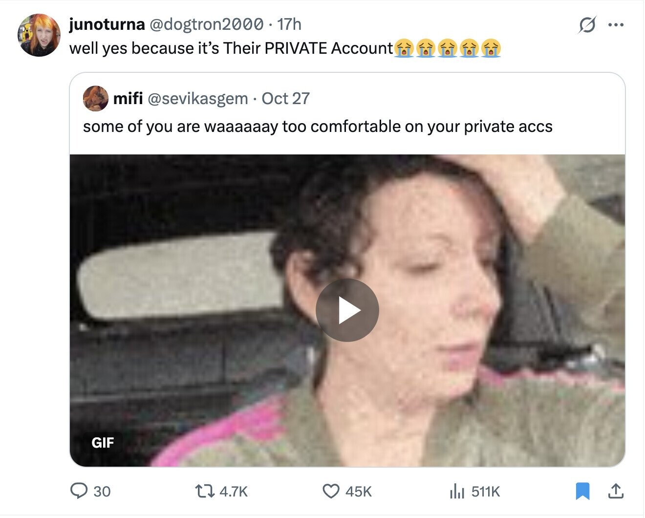 junoturna @dogtron2000. 17h ... well yes because it's Their PRIVATE Account mifi @sevikasgem Oct 27 some of you are waaaaaay too comfortable on your private accs GIF 30 4.7K 45K del 511K