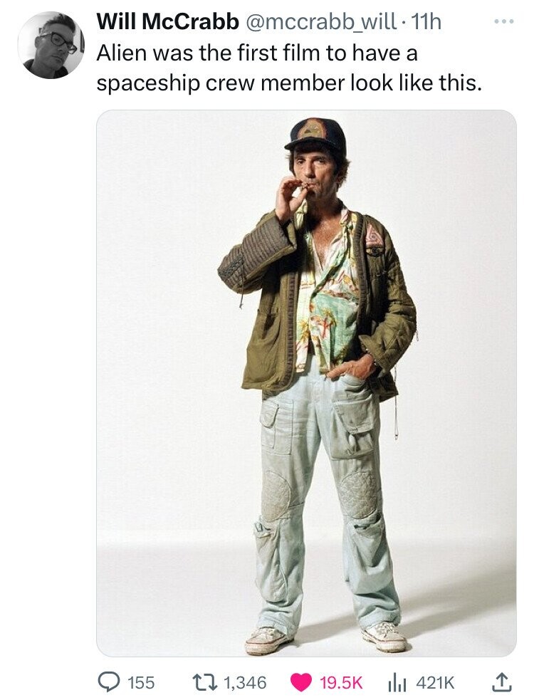Will McCrabb @mccrabb_will - 11h ... Alien was the first film to have a spaceship crew member look like this. 155 1,346 19.5K 421K