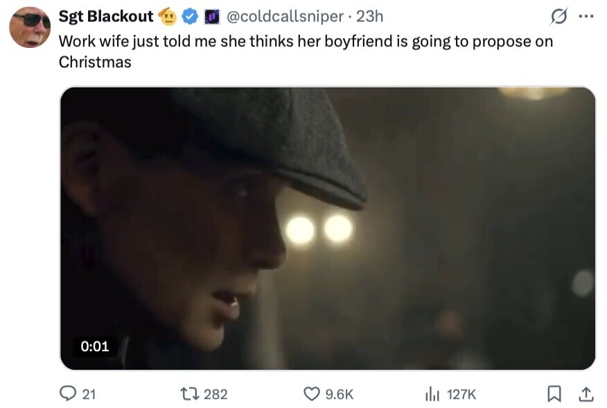 @coldcallsniper 23h g ... Sgt Blackout Work wife just told me she thinks her boyfriend is going to propose on Christmas 0:01 21 282 9.6K del 127K