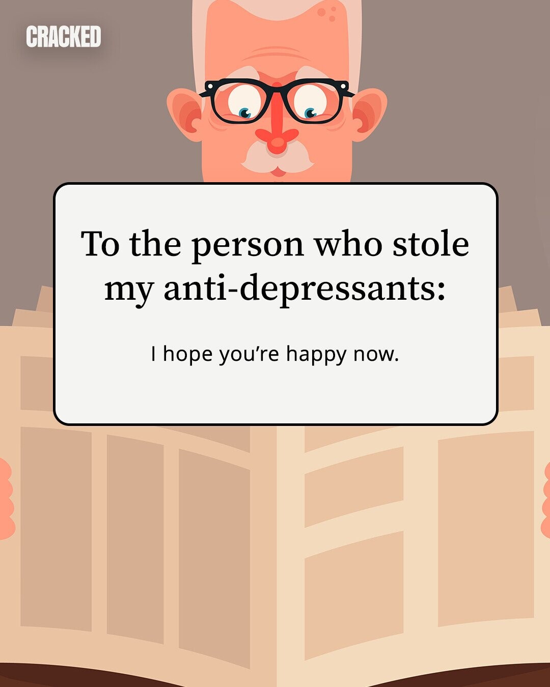 CRACKED To the person who stole my anti-depressants: I hope you're happy now.