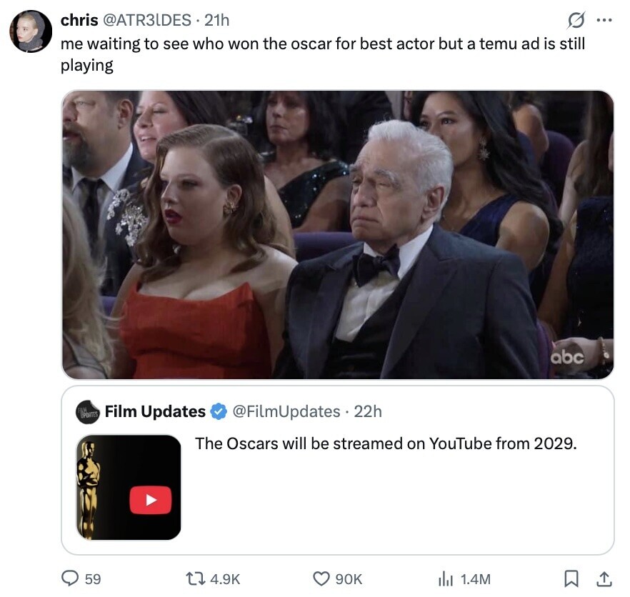 chris @ATR3IDES 21h s ... me waiting to see who won the oscar for best actor but a temu ad is still playing abc PORTES Film Updates @FilmUpdates 22h The Oscars will be streamed on YouTube from 2029. 59 4.9K 90K 1.4M