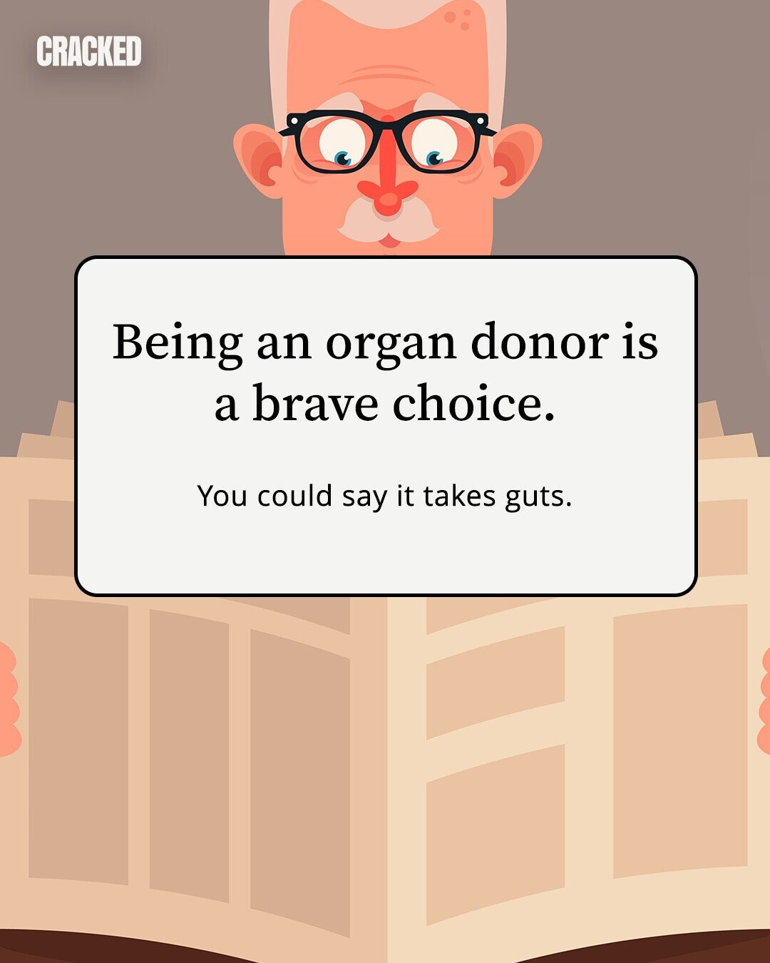 CRACKED Being an organ donor is a brave choice. You could say it takes guts.