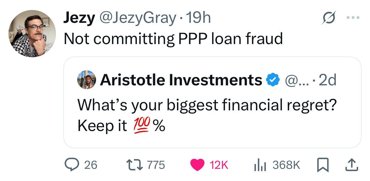Jezy @JezyGray 19h Not committing PPP loan fraud Aristotle Investments @... . 2d What's your biggest financial regret? Keep it 100% 26 775 12K 368K 