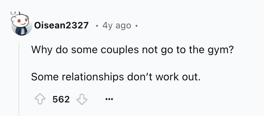 Oisean2327 4y ago . Why do some couples not go to the gym? Some relationships don't work out. 562 ...