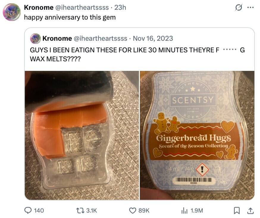 Kronome @iheartheartssss 23h G ... happy anniversary to this gem Kronome @iheartheartssss Nov 16, 2023 GUYS I BEEN EATIGN THESE FOR LIKE 30 MINUTES THEYRE F ***** G WAX MELTS???? RESEDIENTES INGREDIENTS CHILO ... - AUTHENTIC SCENTSY GDT BOOK SCENT Gingerbread Hugs Seents of the Season Collection 94 ml 274g ! 65060 NACIONAL - CH UNI AR AN 140 3.1K 89K 1.9M 