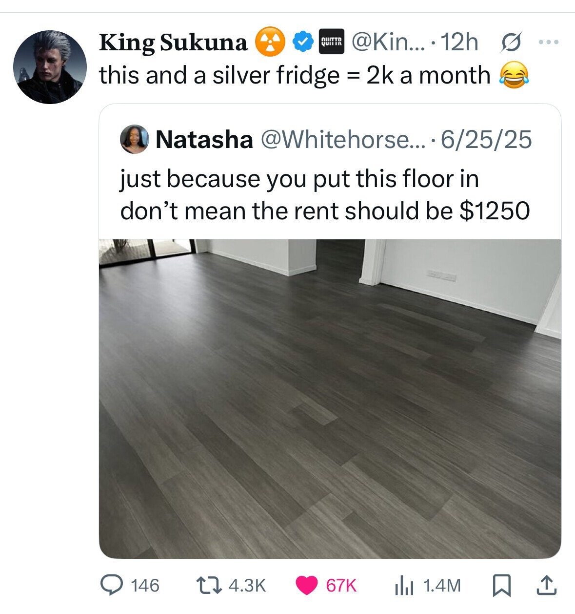 QUITTD QUITIR @Kin... . 12h G ... King Sukuna this and a silver fridge = 2k a month Natasha @Whitehorse... 6/25/25 just because you put this floor in don't mean the rent should be $1250 146 4.3K 67K 1.4M