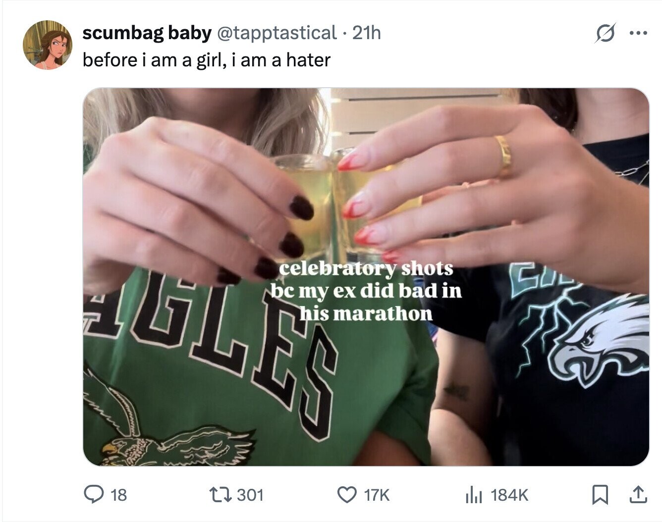 scumbag baby @tapptastical 21h ... before i am a girl, i am a hater GLES celebratory shots bc my ex did bad in his marathon 18 301 17K del 184K 