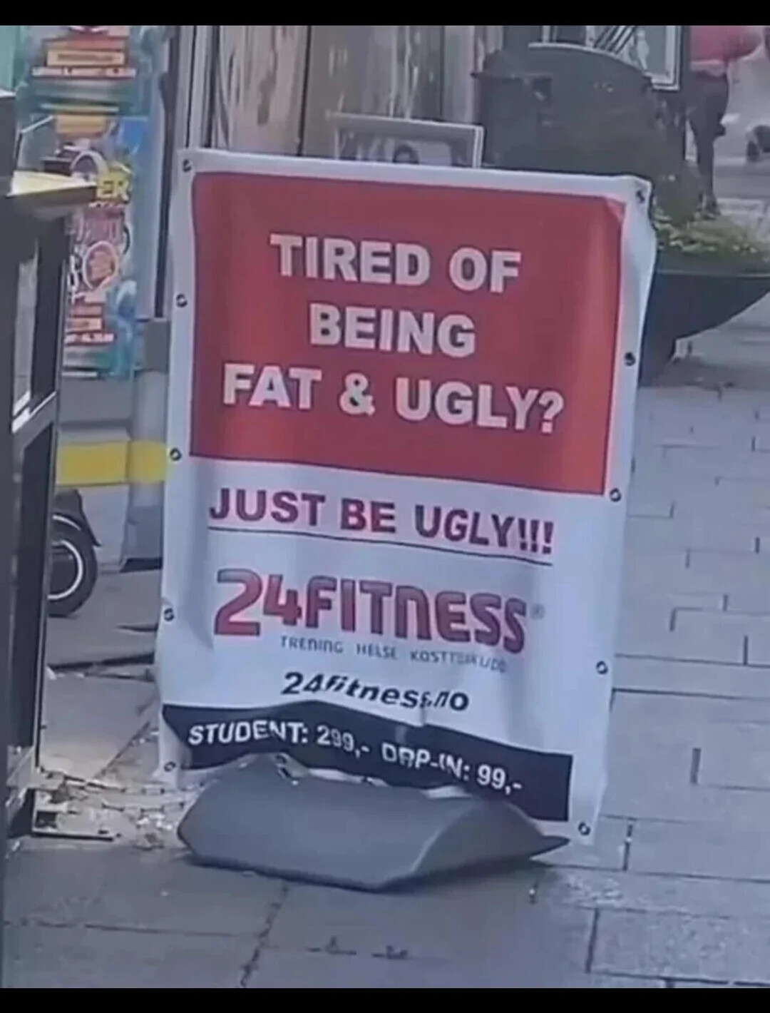 TIRED OF BEING FAT & UGLY? JUST BE UGLY!!! 24FITNESS TRENING HELSE KOSTTER uce 24fitness STUDENT: 299,- DRP-IN: 99,-