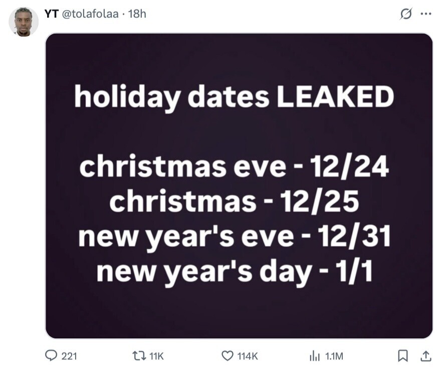 YT @tolafolaa 18h G ... holiday dates LEAKED christmas eve - 12/24 christmas-12/25 new year's eve - 12/31 new year's day- 1/1 221 11K 114K del 1.1M 