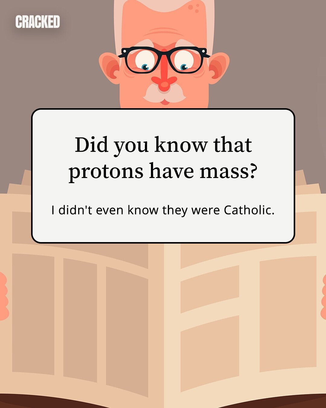 CRACKED Did you know that protons have mass? I didn't even know they were Catholic.