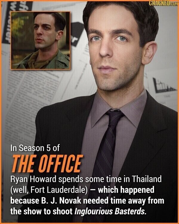 CRACKED.COM H M Jaua In Season 5 of THE OFFICE Ryan Howard spends some time in Thailand (well, Fort Lauderdale) - which happened because B. J. Novak needed time away from the show to shoot Inglourious Basterds.