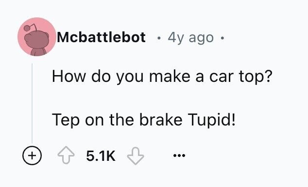 Mcbattlebot 4y ago e How do you make a car top? Тер on the brake Tupid! + 5.1K ...