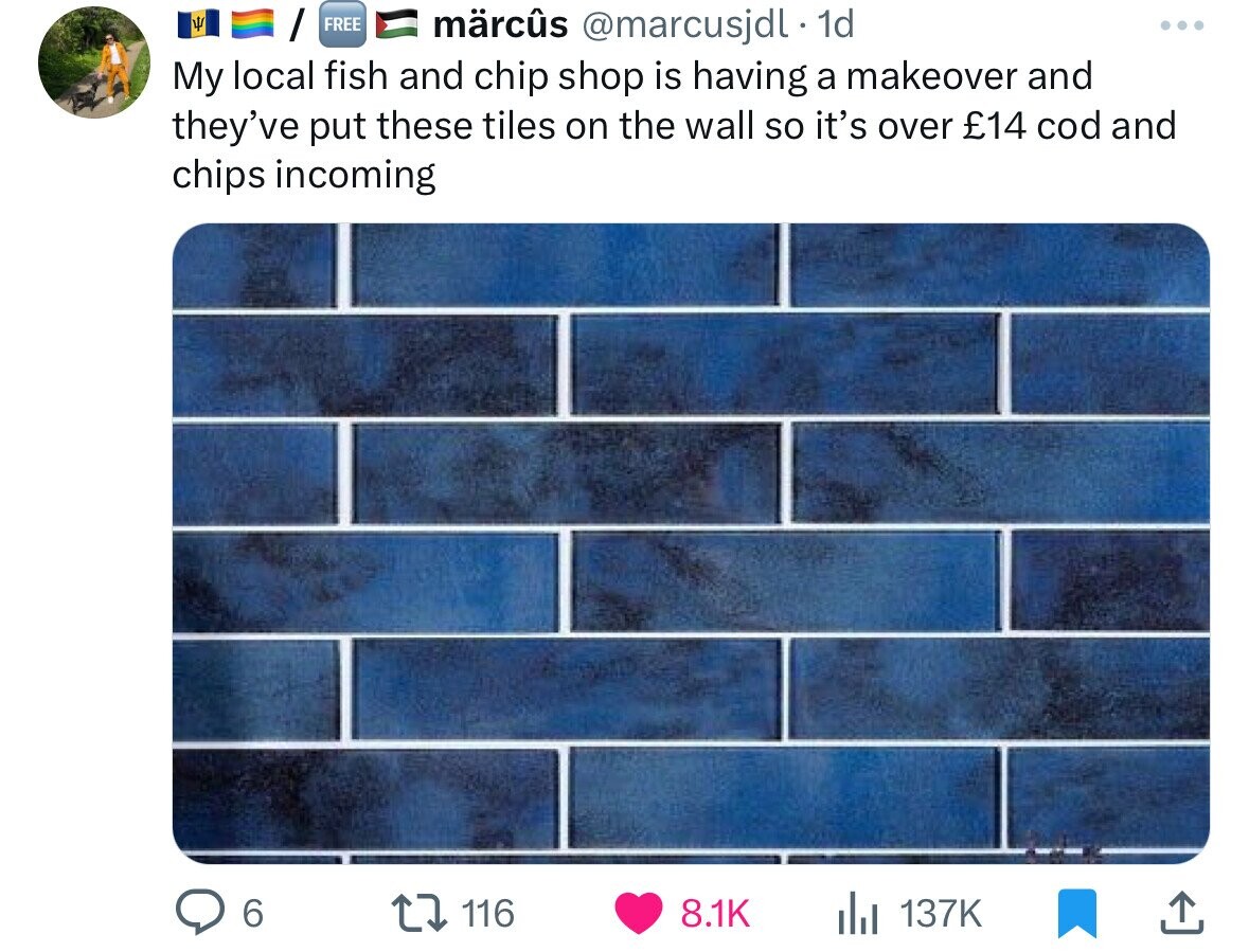 L / FREE märcûs @marcusjdl 1d My local fish and chip shop is having a makeover and they've put these tiles on the wall so it's over £14 cod and chips incoming 6 116 8.1K 137K 