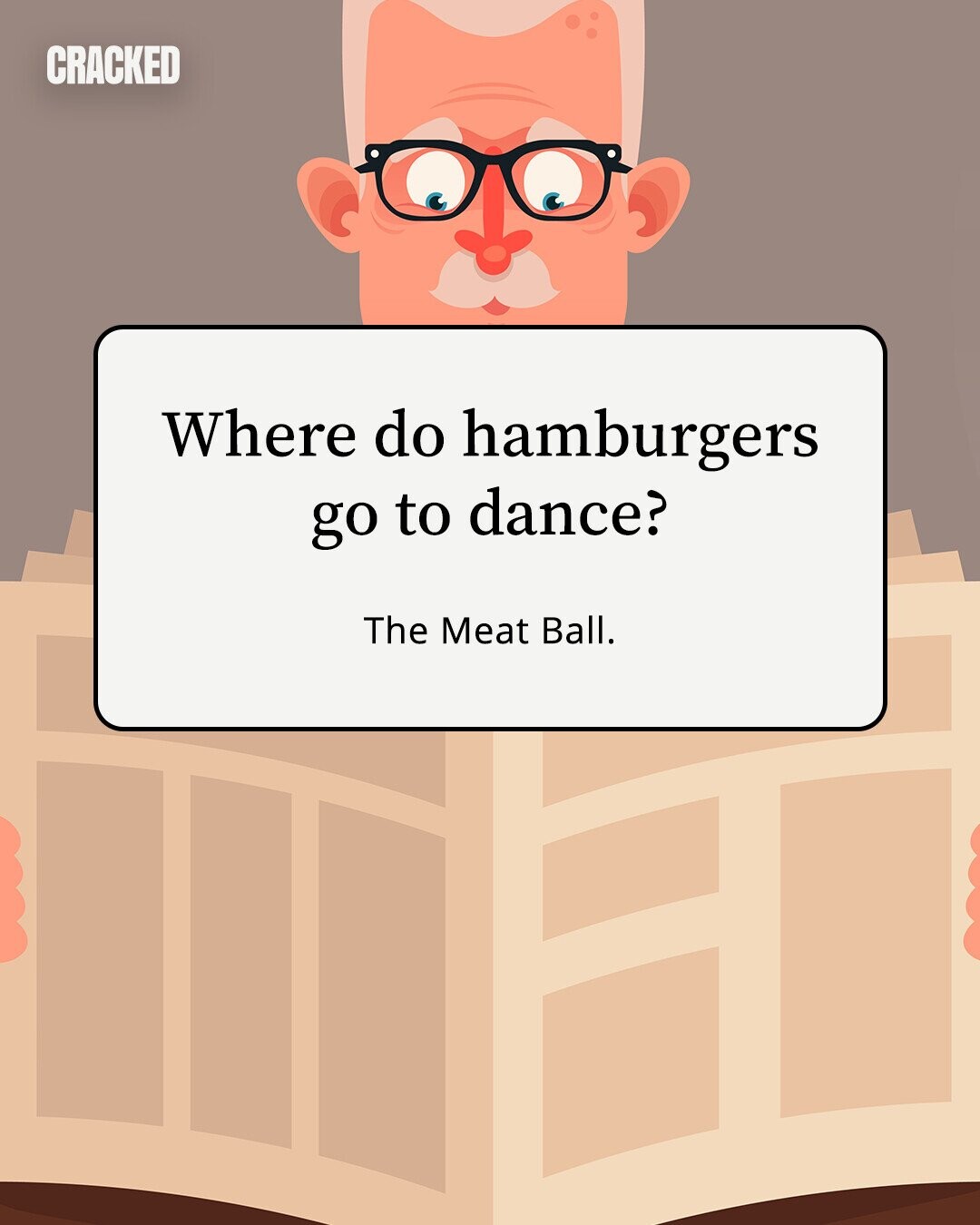 CRACKED Where do hamburgers go to dance? The Meat Ball.