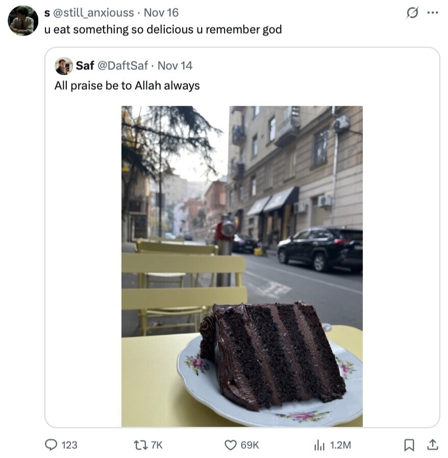 S @still_anxiouss Nov 16 s ... u eat something so delicious u remember god Saf @DaftSaf . Nov 14 All praise be to Allah always 123 7K 69K 1.2M 