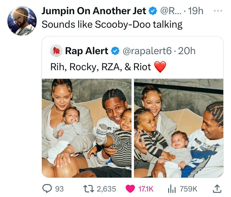 Jumpin On Another Jet @R... 19h ... 4 Sounds like Scooby-Doo talking Rap Alert @rapalert6.20h Rih, Rocky, RZA, & Riot 93 2,635 17.1K 759K