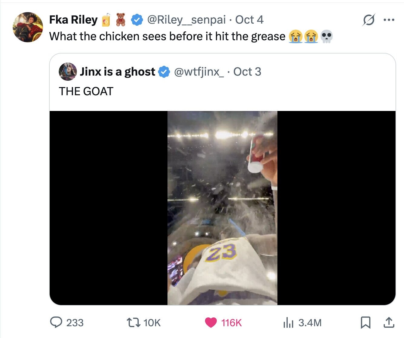 Fka Riley S @Riley_senpai Oct 4 ... What the chicken sees before it hit the grease Jinx is a ghost @wtfjinx_ Oct 3 THE GOAT 23 233 10K 116K del 3.4M 