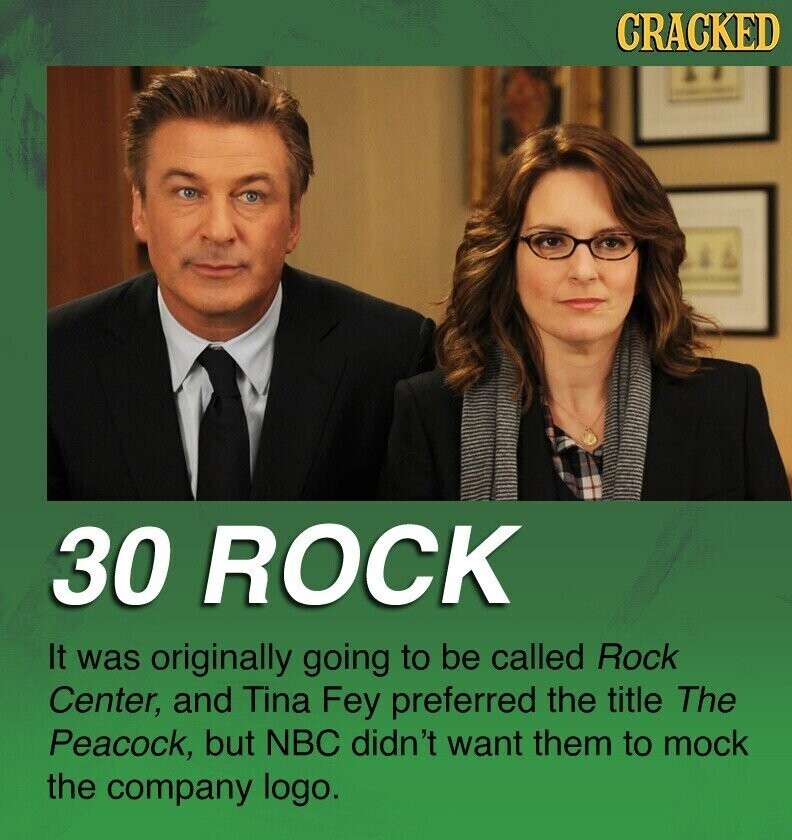 CRACKED 30 ROCK It was originally going to be called Rock Center, and Tina Fey preferred the title The Peacock, but NBC didn't want them to mock the company logo.