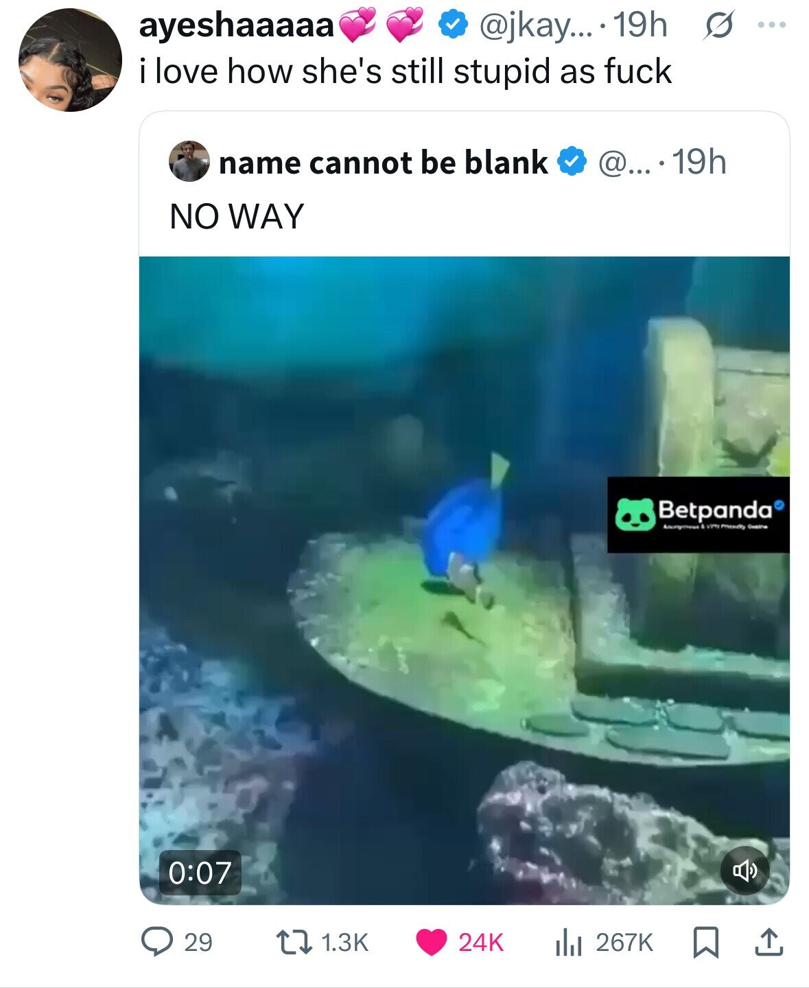 ayeshaaaaa @jkay... 19h s ... i love how she's still stupid as fuck name cannot be blank @....19h NO WAY Betpanda Anonymous & VPH mentity Gesthe 0:07 29 1.3K 24K dJ 267K