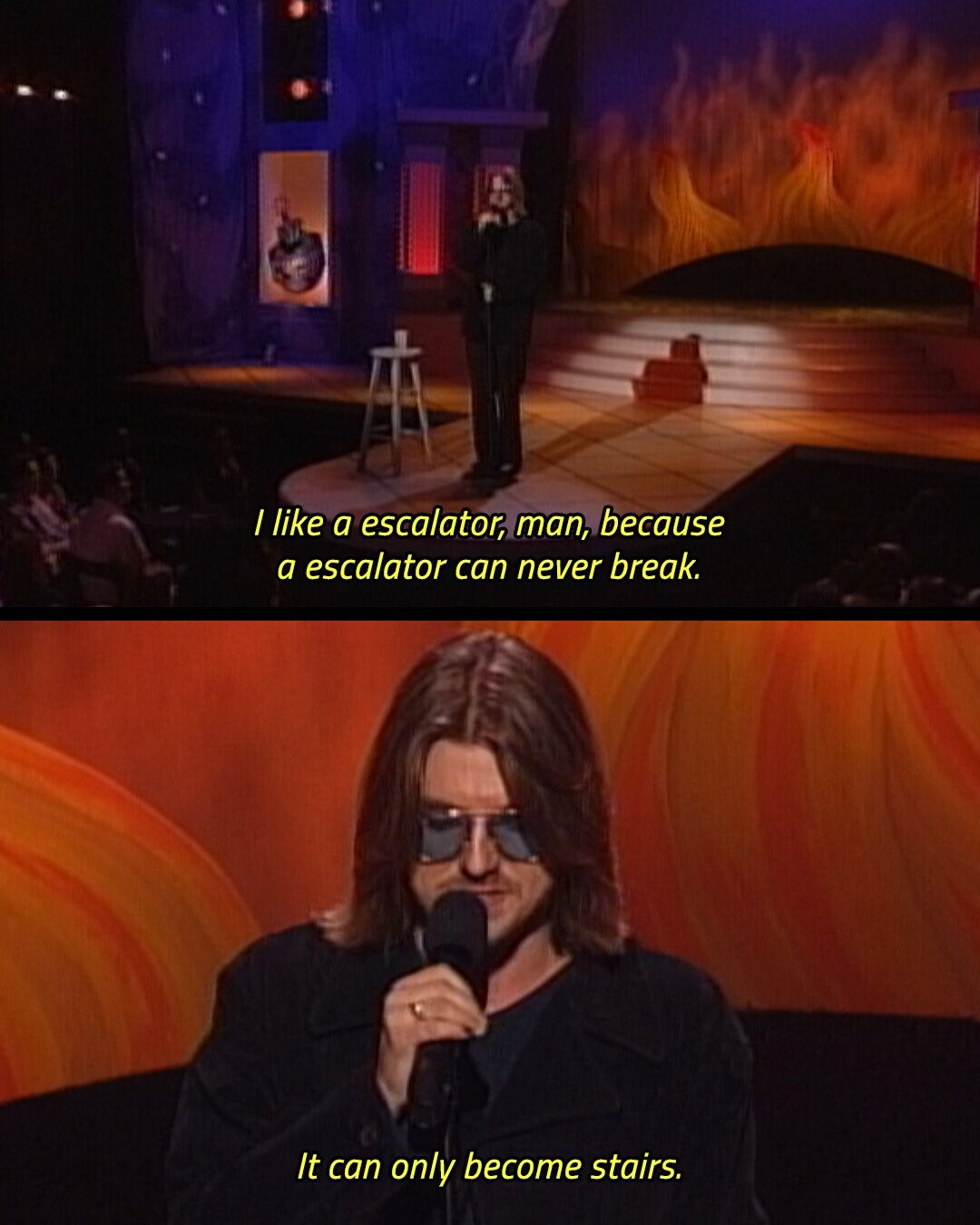 I like a escalator, man, because a escalator can never break. It can only become stairs.