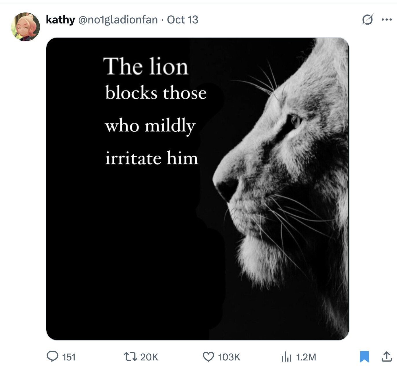 s ... kathy @no1gladionfan Oct 13 The lion blocks those who mildly irritate him 151 20K 103K del 1.2M 