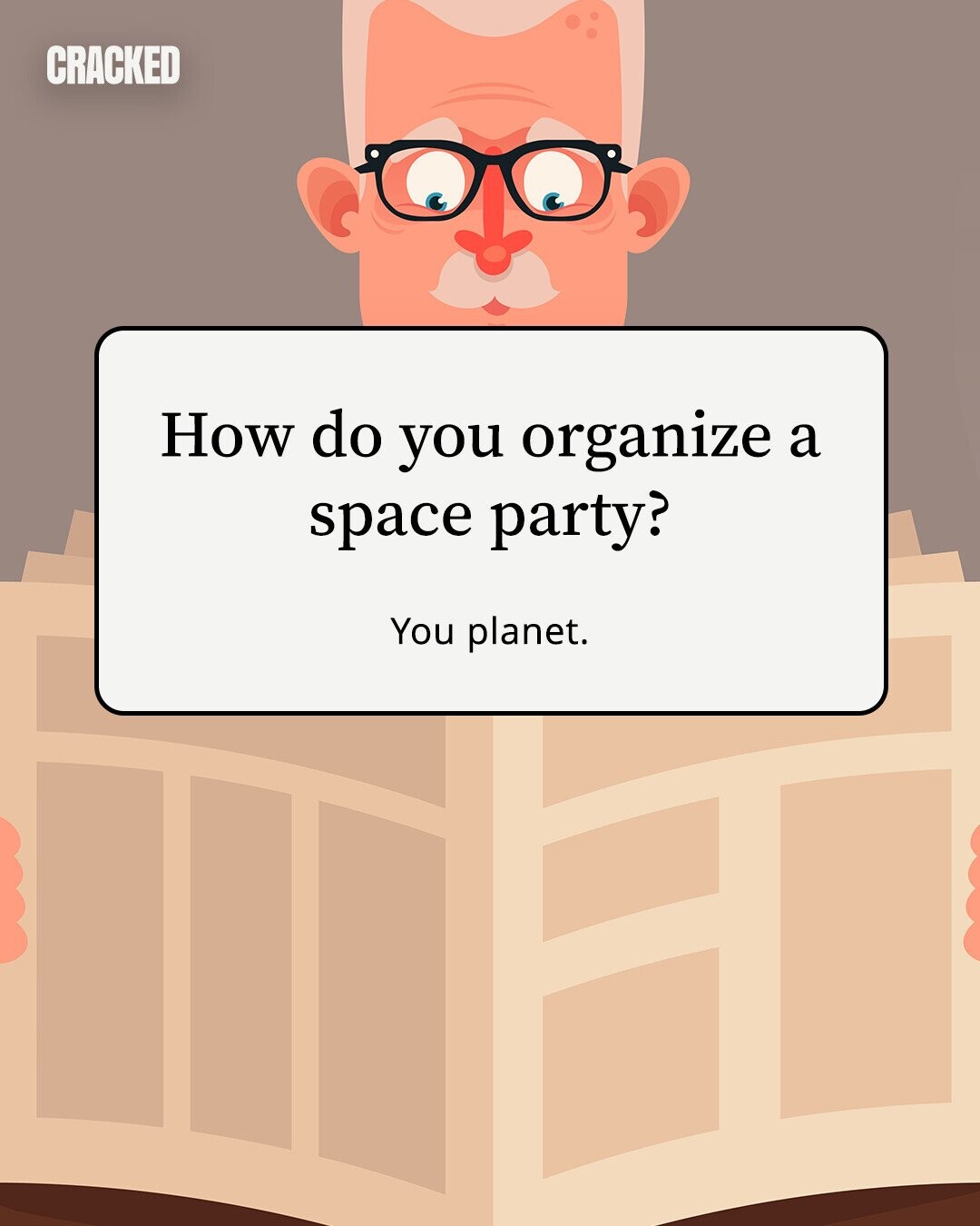 CRACKED How do you organize a space party? You planet.