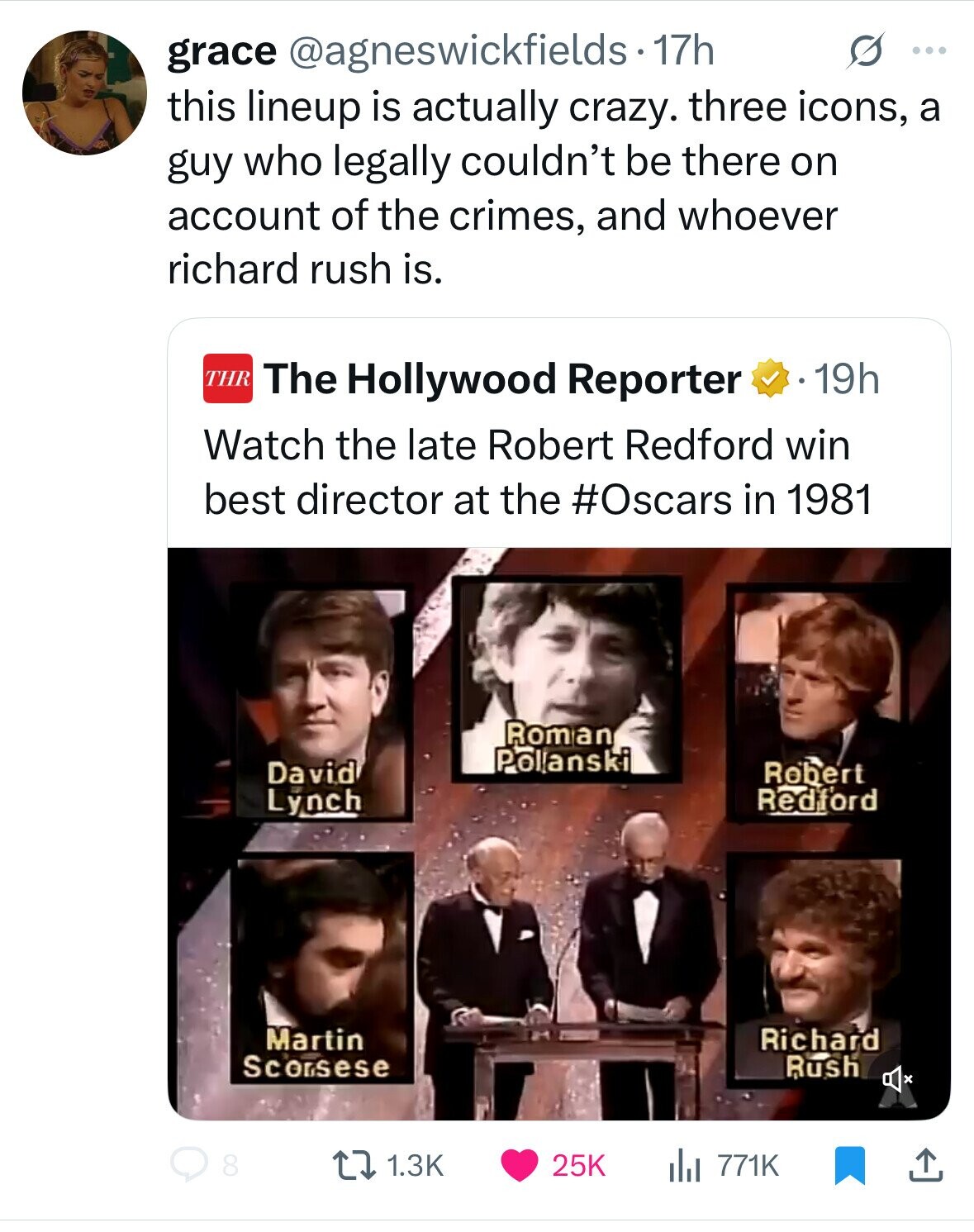 grace @agneswickfields-17h G ... this lineup is actually crazy. three icons, a guy who legally couldn't be there on account of the crimes, and whoever richard rush is. THR The Hollywood Reporter 19h Watch the late Robert Redford win best director at the #Oscars in 1981 Roman Polanski David Robert Redford Lynch Martin Richard Scorsese Rush 8 1.3K 25K del 771K