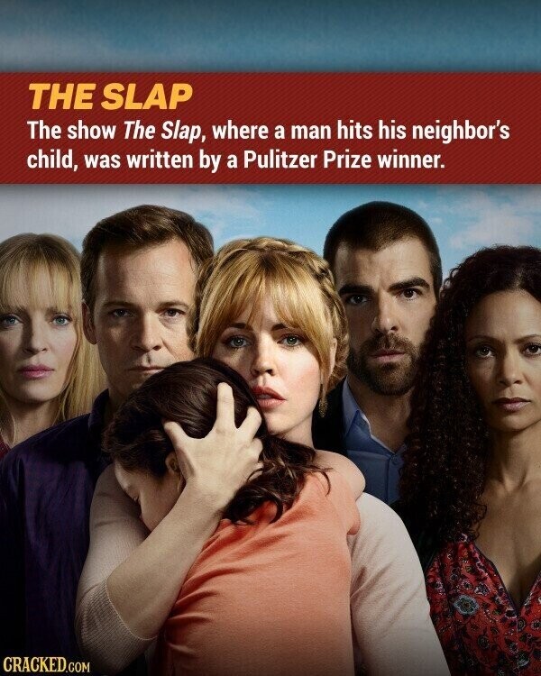 THE SLAP The show The Slap, where a man hits his neighbor's child, was written by a Pulitzer Prize winner. CRACKED.COM
