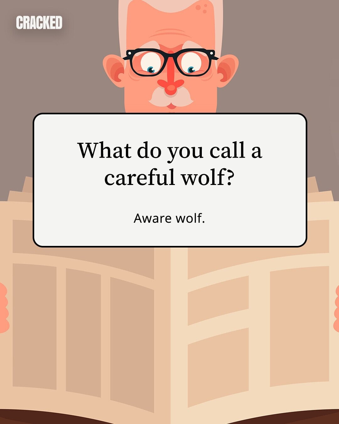 CRACKED What do you call a careful wolf? Aware wolf.