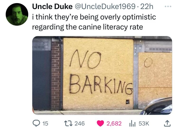 Uncle Duke @UncleDuke1969.22h ... i think they're being overly optimistic regarding the canine literacy rate NO BARKING 15 246 2,682 53K