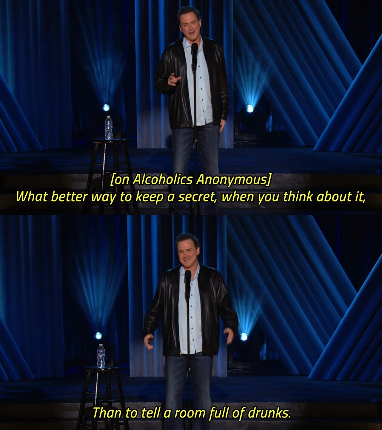  What better way to keep a secret, when you think about it, Than to tell a room full of drunks. 