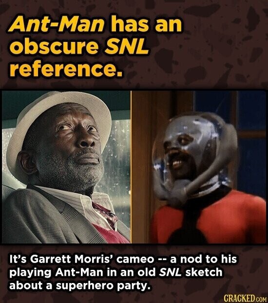 Ant-Man has an obscure SNL reference. It's Garrett Morris' cameo -- a nod to his playing Ant-Man in an old SNL sketch about a superhero party. CRACKED.COM