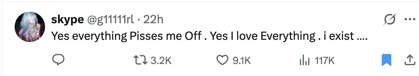 skype @g11111rl 22h ... Yes everything Pisses me Off. Yes I love Everything. i exist.... 3.2K 9.1K del 117K 