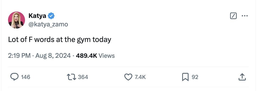 Katya ... @katya_zamo Lot of F words at the gym today 2:19 PM Aug 8, 2024 489.4K Views 146 364 7.4K 92