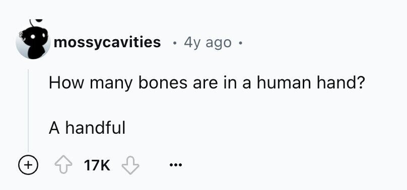 mossycavities . 4y ago e How many bones are in a human hand? A handful + 17K ...
