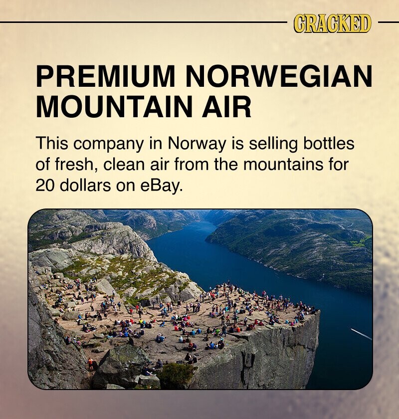 CRACKED PREMIUM NORWEGIAN MOUNTAIN AIR This company in Norway is selling bottles of fresh, clean air from the mountains for 20 dollars on eBay.
