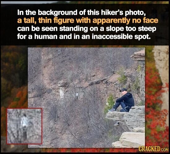 In the background of this hiker's photo, a tall, thin figure with apparently no face can be seen standing on a slope too steep for a human and in an inaccessible spot. CRACKED.COM