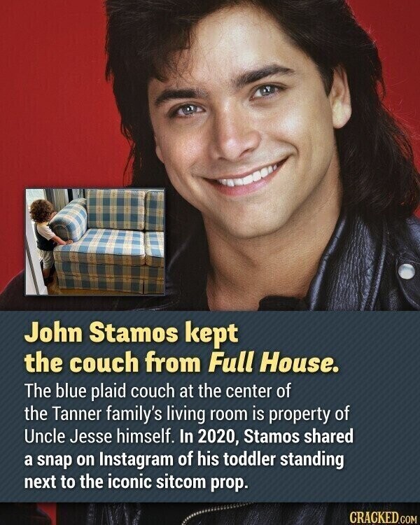 John Stamos kept the couch from Full House. The blue plaid couch at the center of the Tanner family's living room is property of Uncle Jesse himself. In 2020, Stamos shared a snap on Instagram of his toddler standing next to the iconic sitcom prop. CRACKED.COM